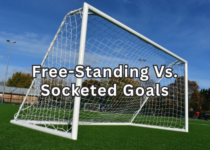 Free-standing Vs. Socketed Goals