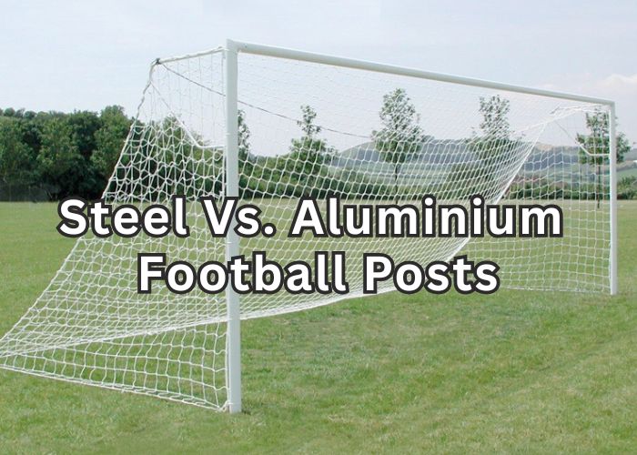 Steel Vs. Aluminium Football Posts